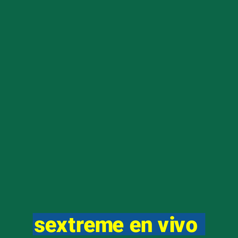 sextreme en vivo